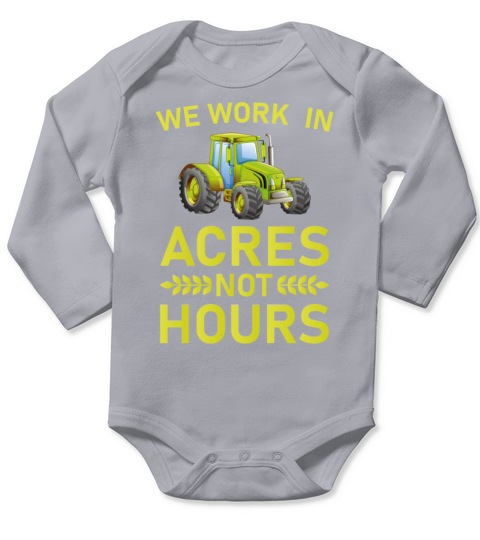 We Work in Acres Not Hours - farming Long Sleeve Baby One-Piece