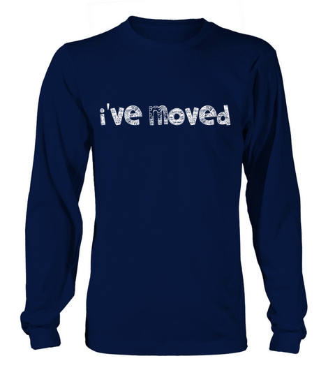 Ive Moved Sarcastic Long sleeved Unisex