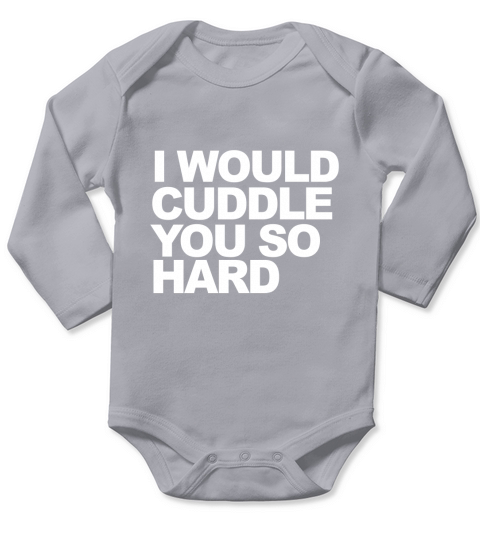 I would cuddle you so hard Long Sleeve Baby One-Piece