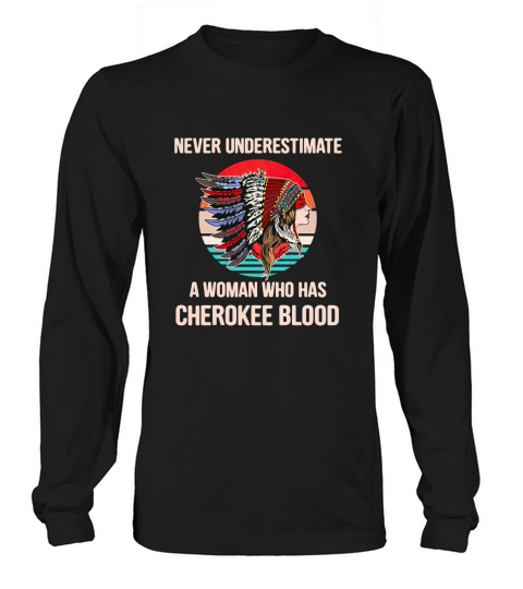 The Native Woman Never Underestimate A Woman Who Has Cherokee Blood Vintage Long sleeved Unisex