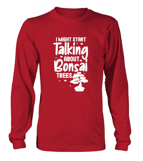 I Might Start Talking About Bonsai Trees Women's Long Sleeve