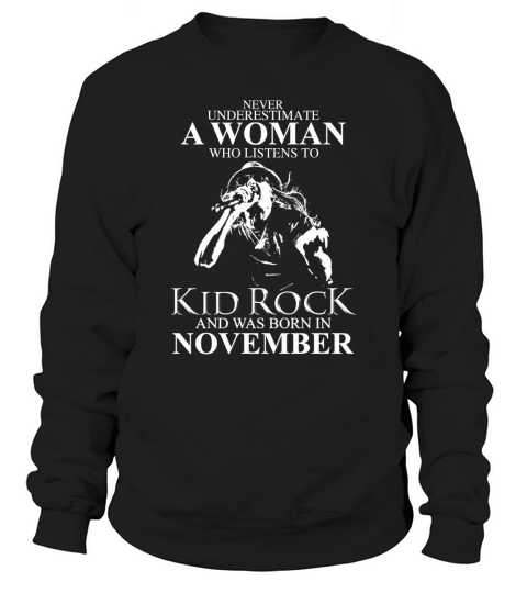 Never Underestimate a Woman Who Listens To Kid Rock And Born In November Sweatshirt Unisex
