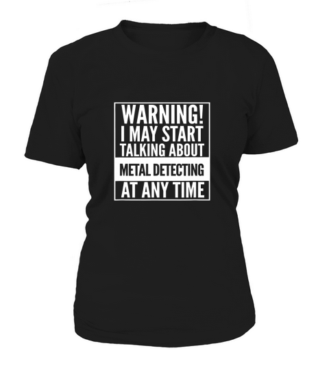 Warning I May Start Talking About Metal Detecting T-Shirt Women's T-Shirt
