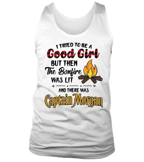 I tried to be a good girl but then the Bonfire was lit and there was Captain Morgan Tank Top Unisex