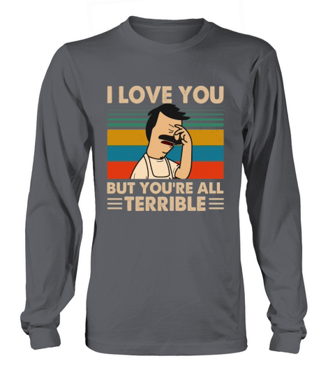 Bob’s Burgers i love you but you’re all terrible vintage Long sleeved Unisex