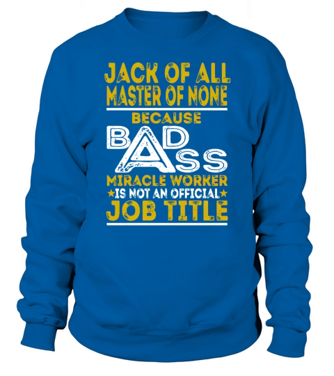 Jack Of All Master Of None - Badass Miracle Worker Sweatshirt Unisex
