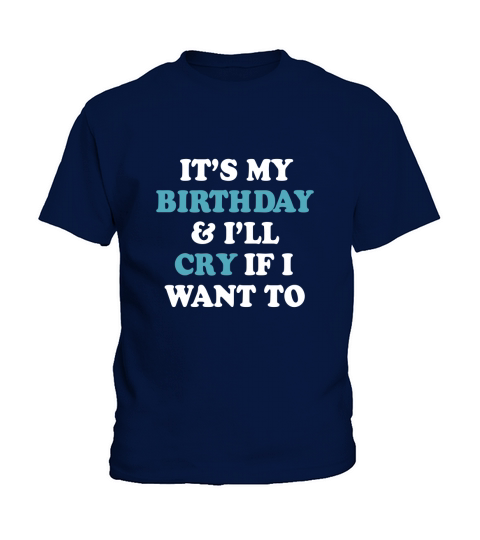 It My Birthday Cry If I Want to Kids T-Shirt