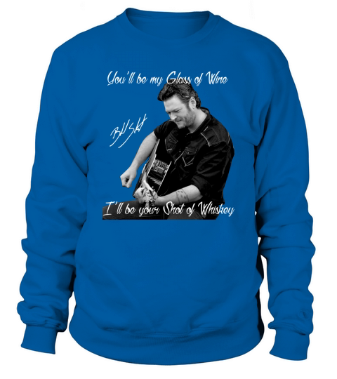 You Will Be My Glass Of Wine Blake Shelton Sweatshirt Unisex
