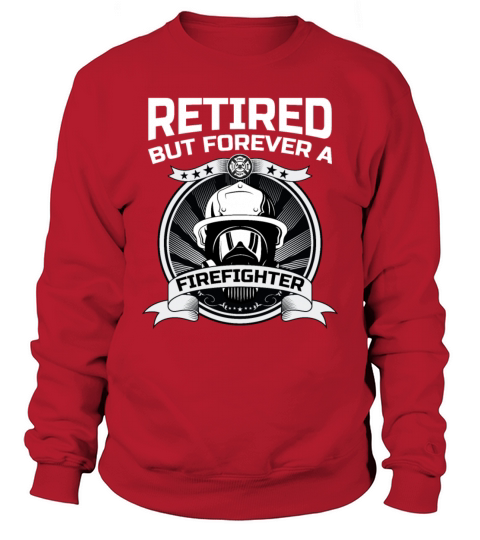 Retired But Forever A Firefighter At Heart For A Men's Sweatshirt
