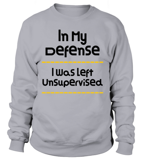 In My Defense I Was Left Unsupervised Funny Design Men's Sweatshirt