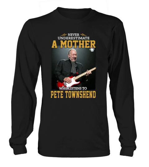 Never underestimate a mother who listens to Pete Townshend Long sleeved Unisex