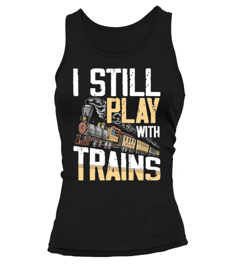 I Still Play With Trains for a Train Lover Women's Tank Top
