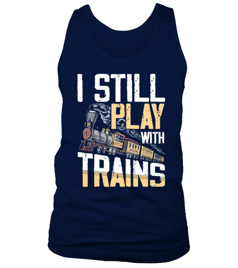 I Still Play With Trains for a Train Lover Men's Tank Top