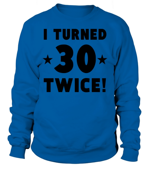 I Turned 30 Twice 60th Birthday Women's Sweatshirt