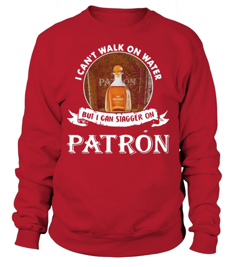 I can&#8217;t walk on water but i can stagger on Patron Sweatshirt Unisex