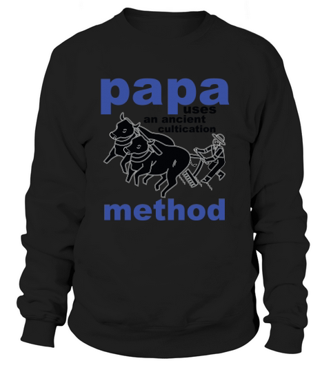 Papa uses an ancient cultication method Women's Sweatshirt