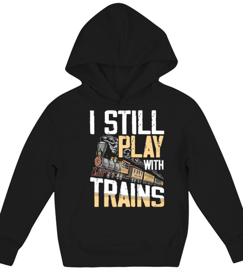 I Still Play With Trains for a Train Lover Kids Hoodie