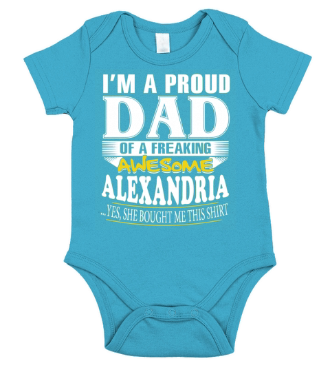 ALEXANDRIA Im a proud dad of a freaking awesome ALEXANDRIA - ALEXANDRIA name - Father - Dad - Daddy - Papa - gift for dad - Dad shirt - Dad tshirt - Best Sellers Short Sleeve Baby One-Piece