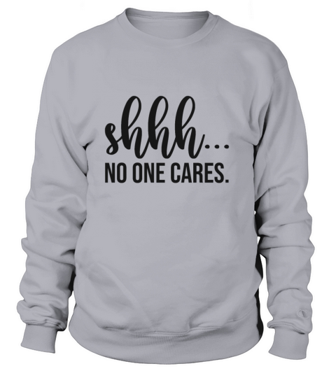 Shhh No One Cares Women's Sweatshirt