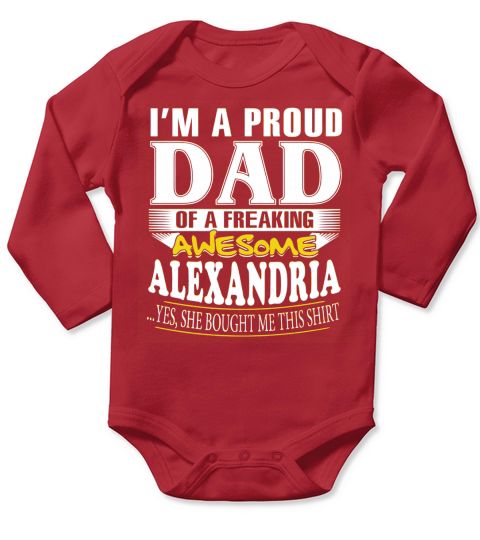 ALEXANDRIA Im a proud dad of a freaking awesome ALEXANDRIA - ALEXANDRIA name - Father - Dad - Daddy - Papa - gift for dad - Dad shirt - Dad tshirt - Best Sellers Long Sleeve Baby One-Piece