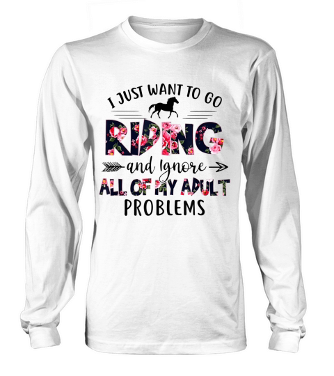 I just want to go riding and ignore all of my adult problems shirt - Unisex Long Sleeve Long sleeved Unisex