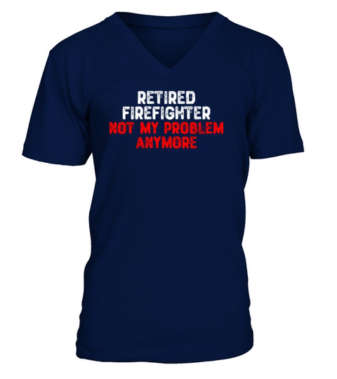 Retired Firefighter Not My Problem Anymore Men's V-Neck T-shirt