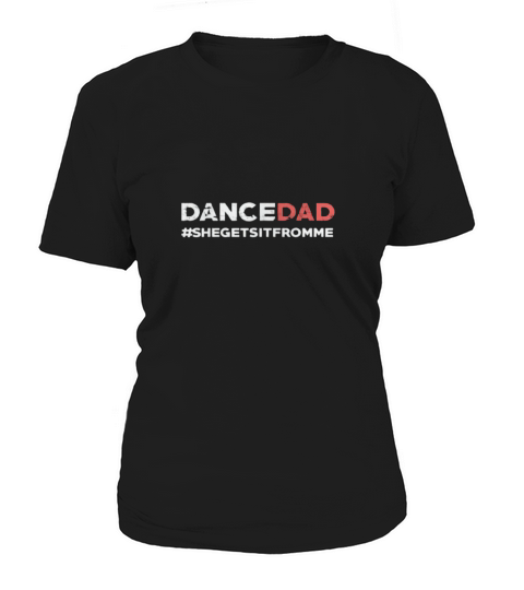 Dance Dad She Gets it From Me Funny Prop Dad Women's T-Shirt