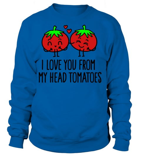I love you from my head tomatoes Women's Sweatshirt