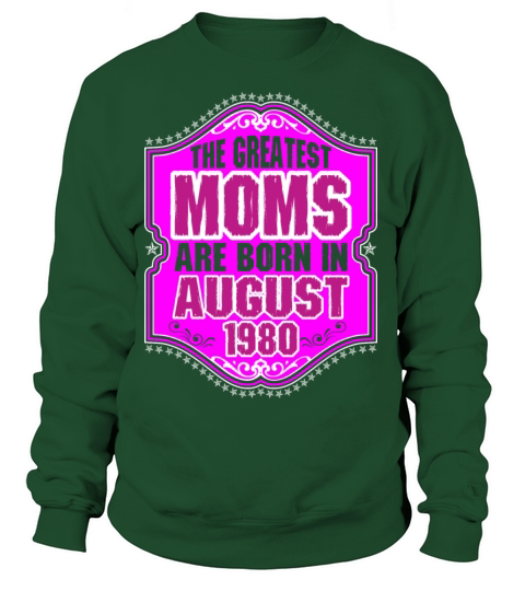 The Greatest Moms Are Born In August 1980 Women's Sweatshirt