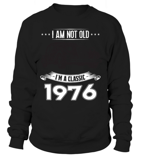 I am not old I m a classic Born in 1976 Women's Sweatshirt