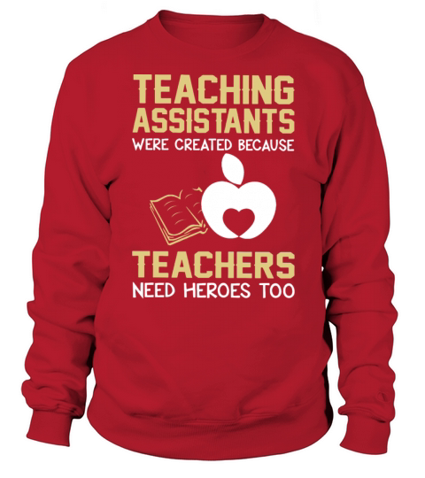 Teaching assistants were created because teachers Women's Sweatshirt