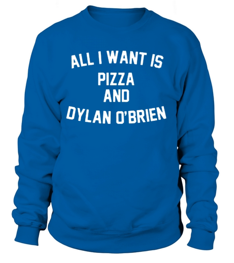 All I Want is Pizza And Dylan O brien shirt Funny Women's Sweatshirt