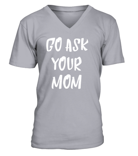Go Ask your Mom Cool Quote Gifts Men's V-Neck T-shirt