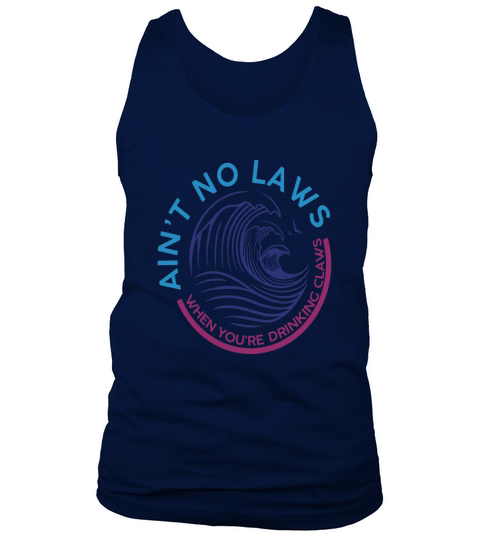 Aint No Laws When Youre Drinking Claws Tank Top Unisex