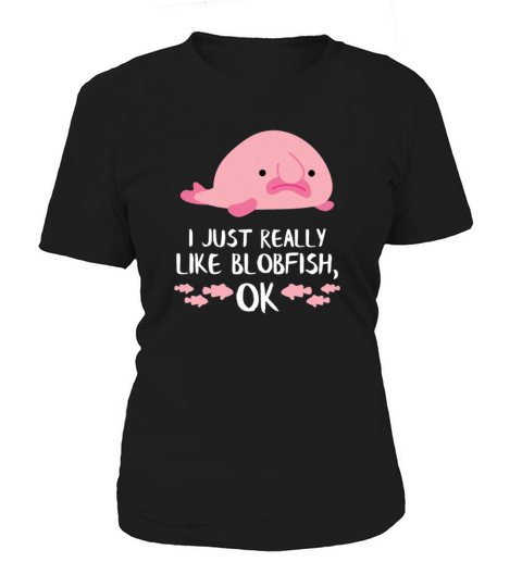 Funny Blob Fish Blobfish I Just Really Like Women's T-Shirt