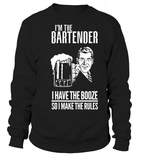 Im the BARTENDER I Have the booze so i make the r Sweatshirt Unisex