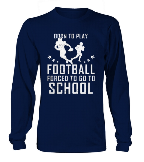 Born To Play Football Forced To Go To School Men's Long Sleeve