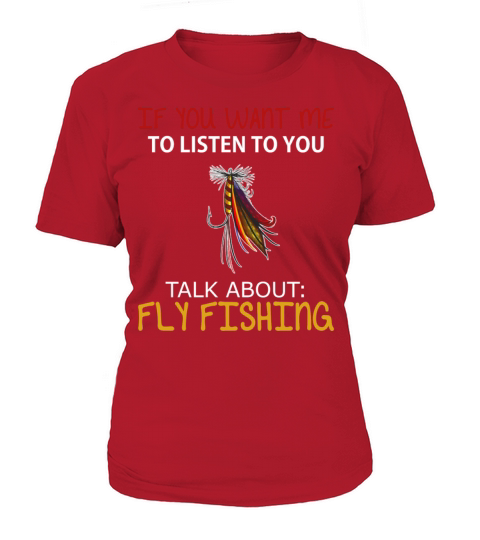 Fly fishing - If you want me to listen to you talk T-Shirt Woman