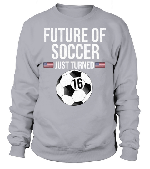 Future Of Soccer Just Turned 16 Women's Sweatshirt