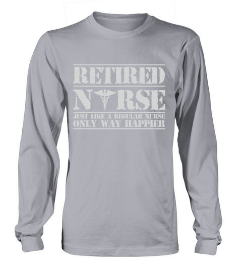Retired Nurse Like a Regular Nurse only Way Happier T-shirt Long sleeved Unisex