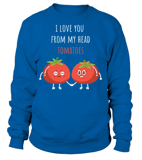 Tomato Shirt I Love You From My Head Tomatoes Women's Sweatshirt