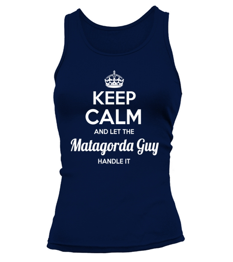 Matagorda shirts keep calm and let the Matagorda guy handle it Matagorda Tshirt Matagorda T-shirt keep calm Matagorda guy born Matagorda guy tees Hoodie Sweat Vneck Shirt Tank top Woman