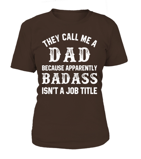 They Call Me A Dad Because Apparently Badass Job Women's T-Shirt