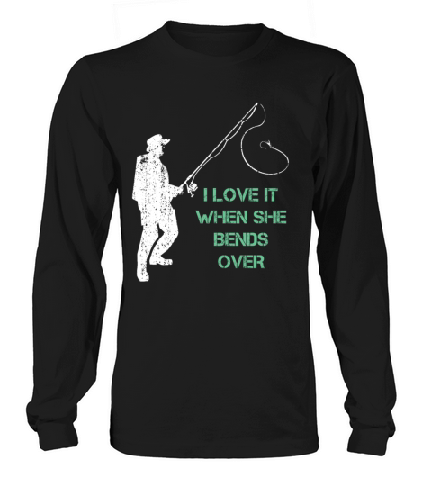I Love It When She Bends Over - Funny Fisherman Women's Long Sleeve