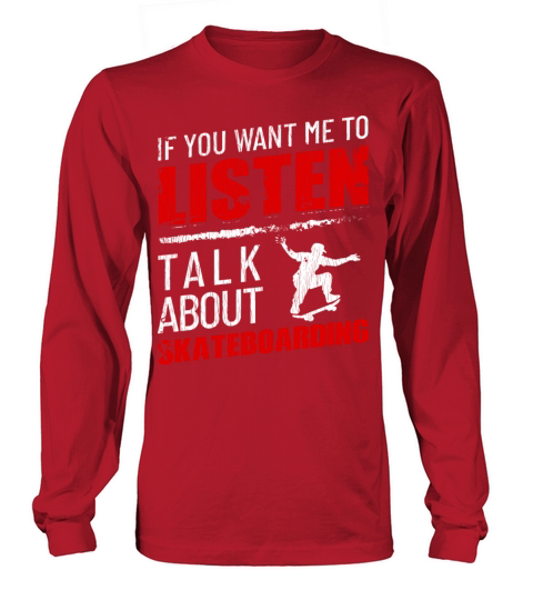 If You Want Me To Listen Talk About Skateboarding Long sleeved Unisex