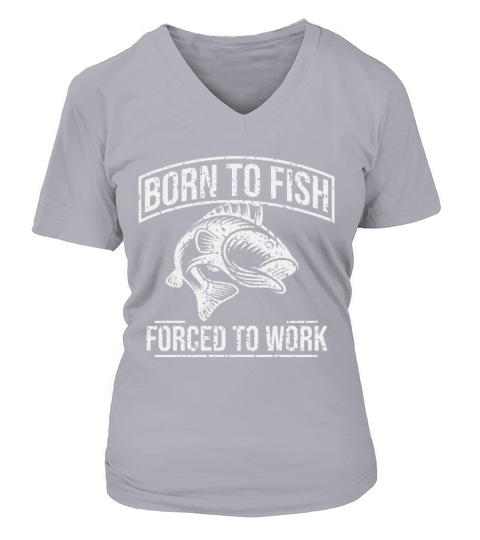 Fishing T Shirt Born To Fish Forced To Work Mens Women's V-Neck T-shirt