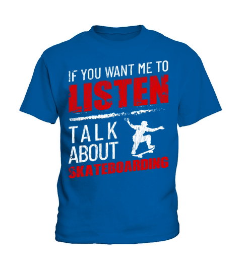 If You Want Me To Listen Talk About Skateboarding Kids T-Shirt