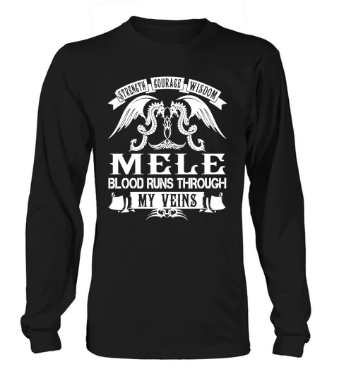 MELE Shirts - Strength Courage Wisdom MELE Blood Runs Through My Veins Name Shirts Long sleeved Unisex