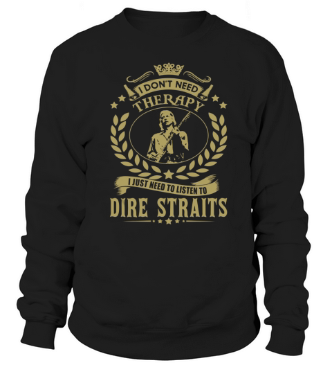 I Dont Need Therapy I Just Need To Listen To Dire Straits TShirt Sweatshirt Unisex