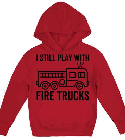 I Still Play With Fire Trucks Kids Hoodie